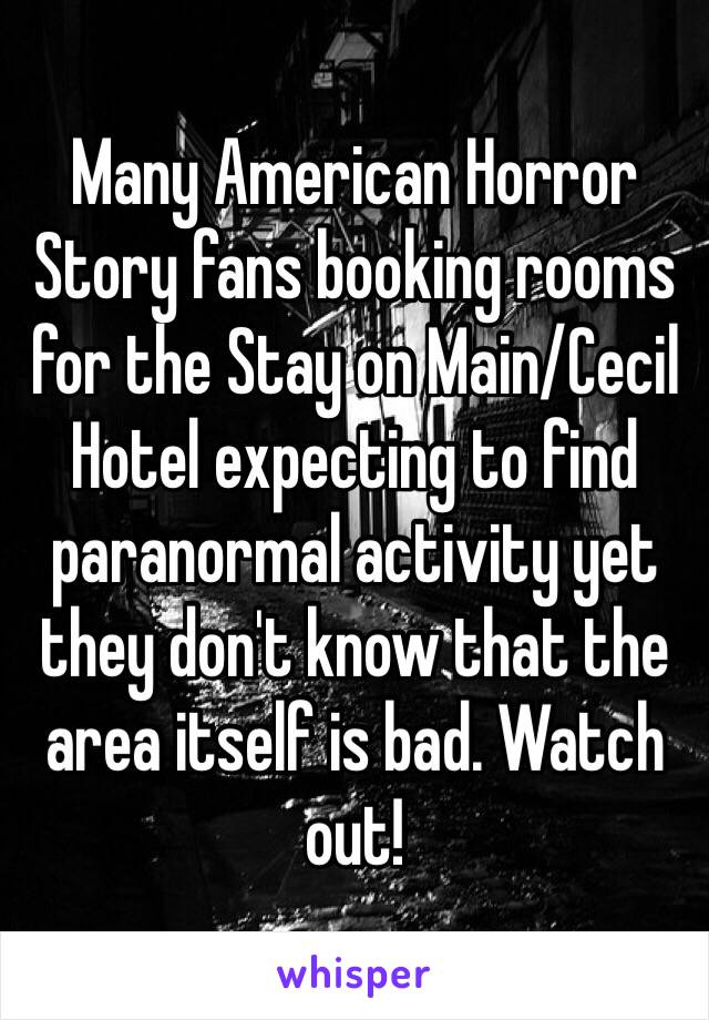 Many American Horror Story fans booking rooms for the Stay on Main/Cecil Hotel expecting to find paranormal activity yet they don't know that the area itself is bad. Watch out! 