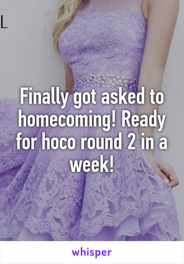 Finally got asked to homecoming! Ready for hoco round 2 in a week!