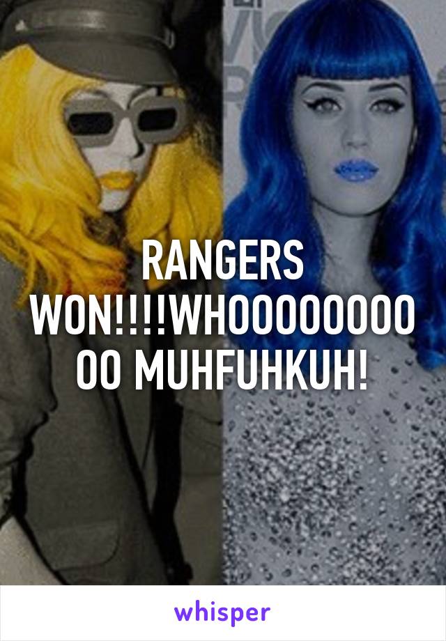 RANGERS WON!!!!WHOOOOOOOOOO MUHFUHKUH!