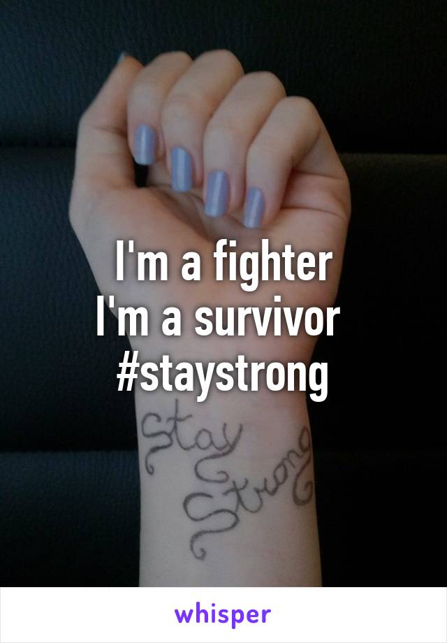 I'm a fighter
I'm a survivor 
#staystrong