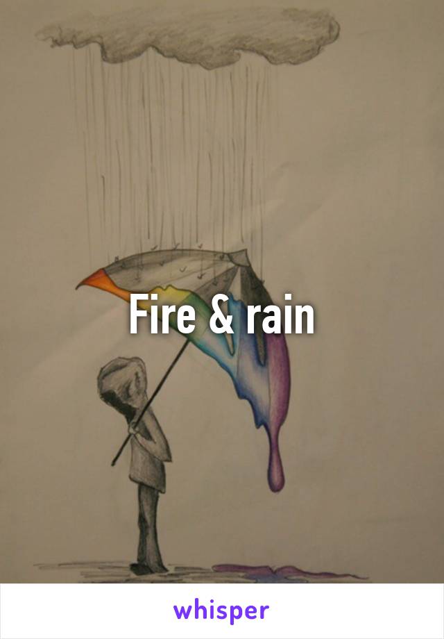 Fire & rain