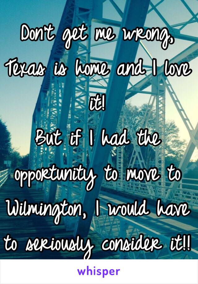 Don't get me wrong, Texas is home and I love it!
But if I had the opportunity to move to Wilmington, I would have to seriously consider it!!