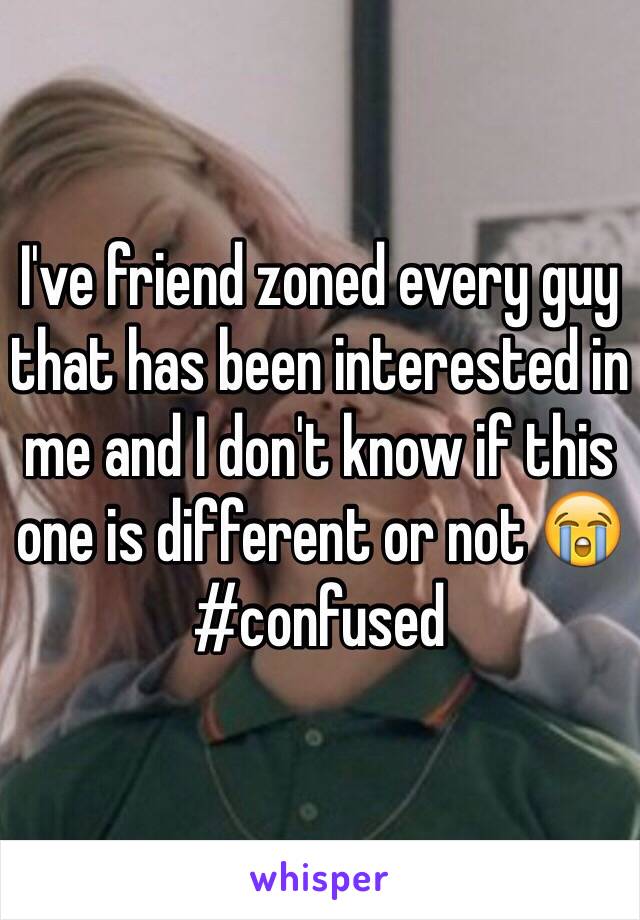 I've friend zoned every guy that has been interested in me and I don't know if this one is different or not 😭 #confused