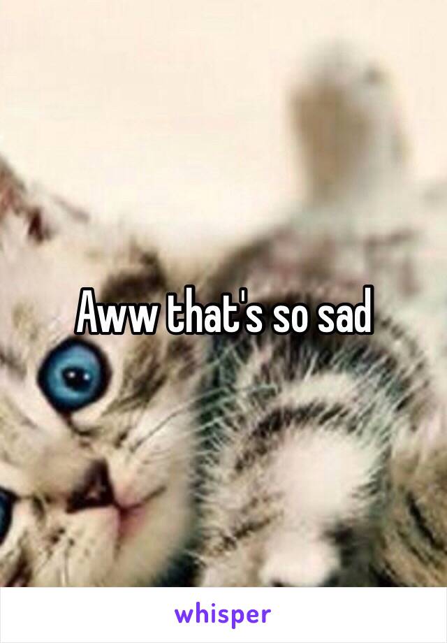 Aww that's so sad