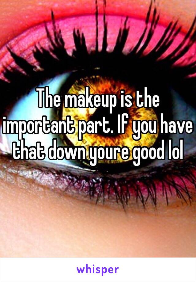 The makeup is the important part. If you have that down youre good lol