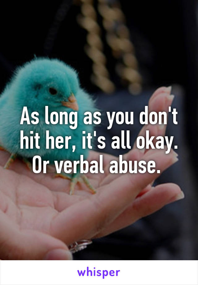 As long as you don't hit her, it's all okay. Or verbal abuse. 