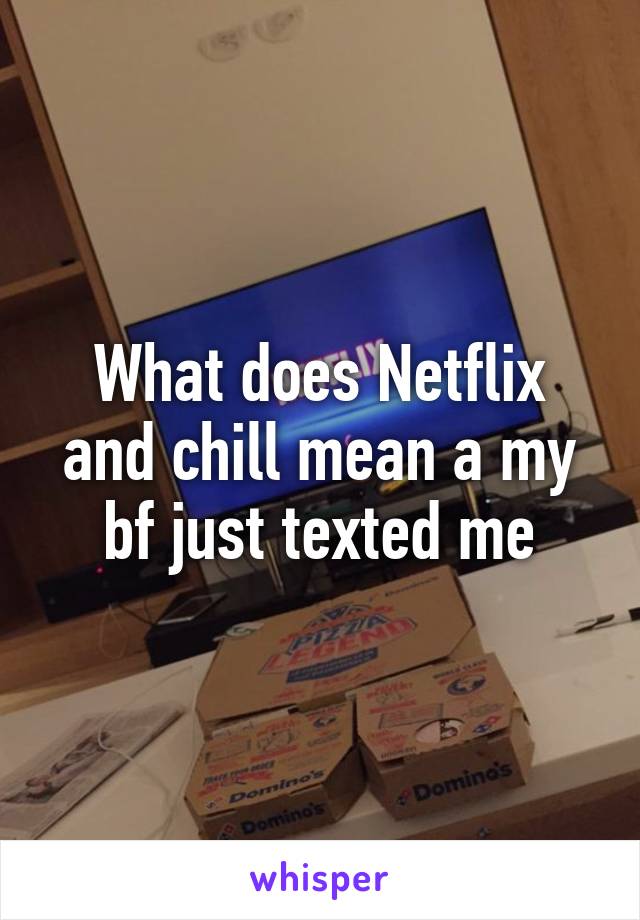 What does Netflix and chill mean a my bf just texted me