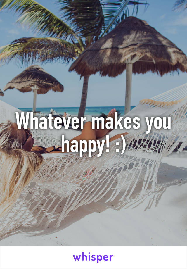 Whatever makes you happy! :)