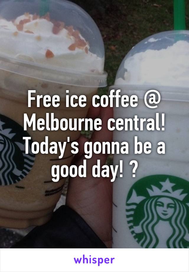 Free ice coffee @ Melbourne central!
Today's gonna be a good day! 🎉