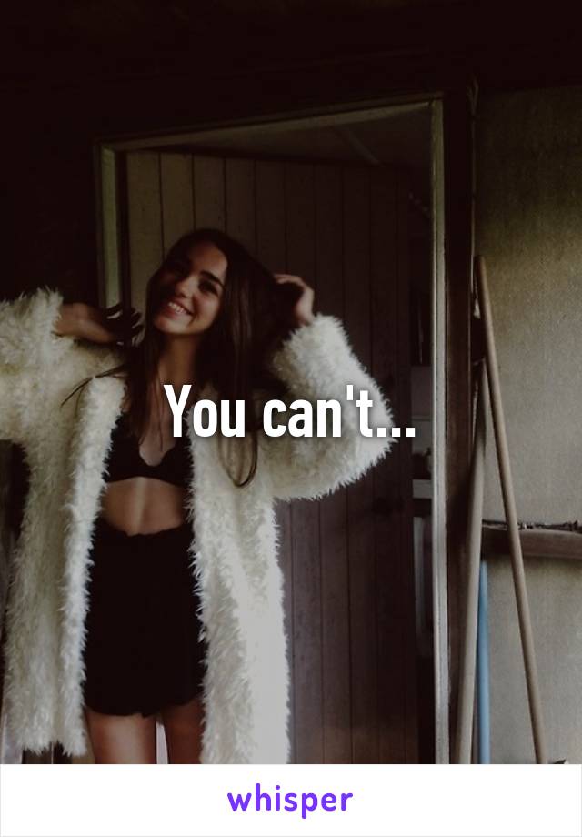 You can't...