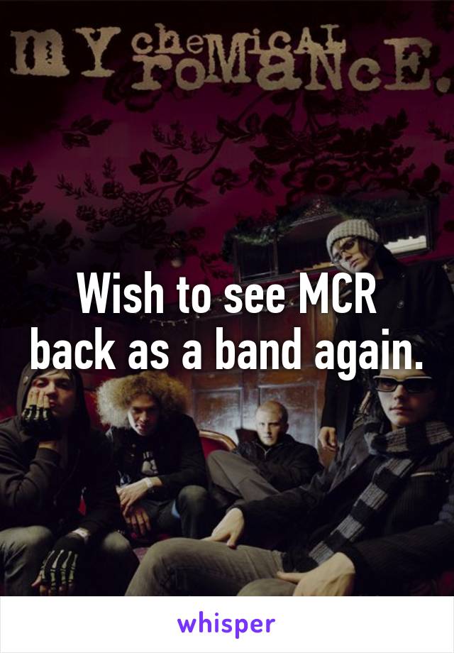 Wish to see MCR back as a band again.