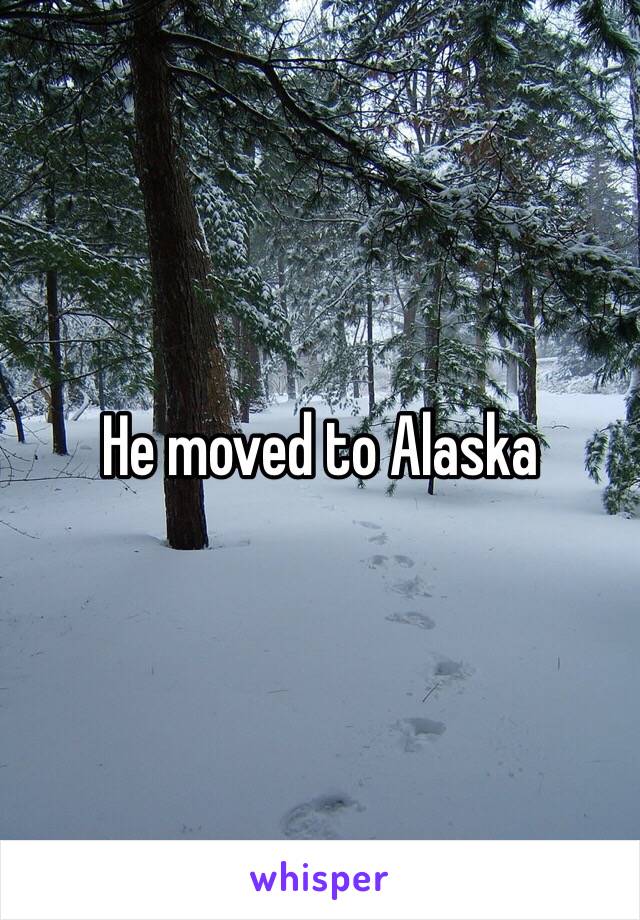 He moved to Alaska 