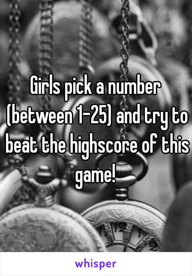 Girls pick a number (between 1-25) and try to beat the highscore of this game! 