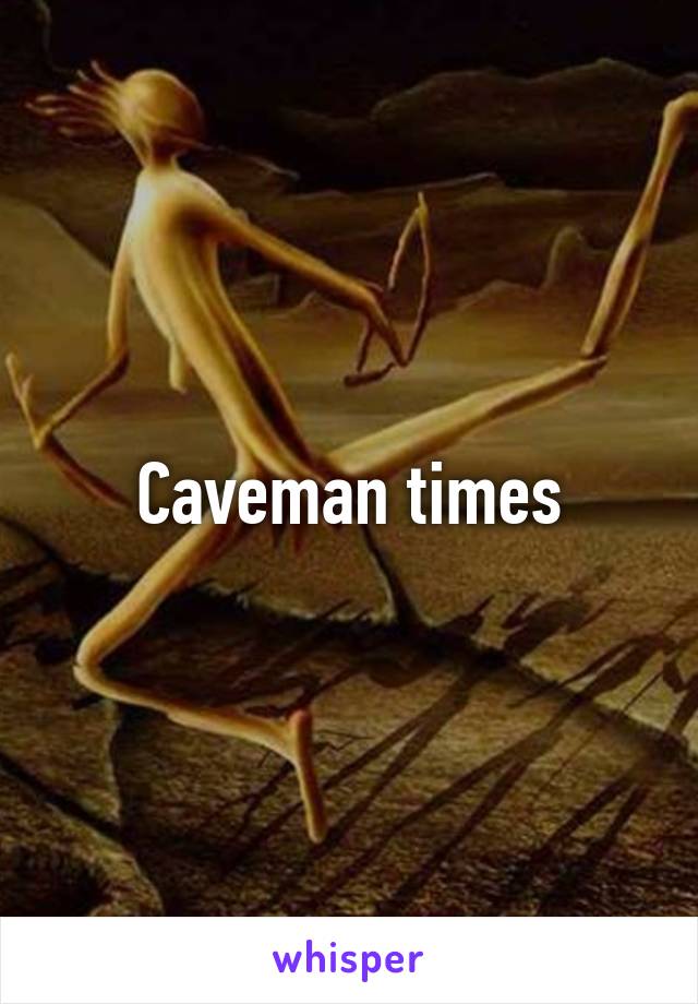 Caveman times