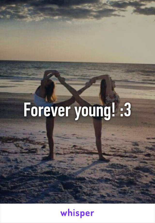 Forever young! :3