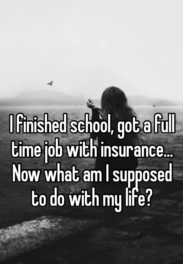 i-finished-school-got-a-full-time-job-with-insurance-now-what-am-i