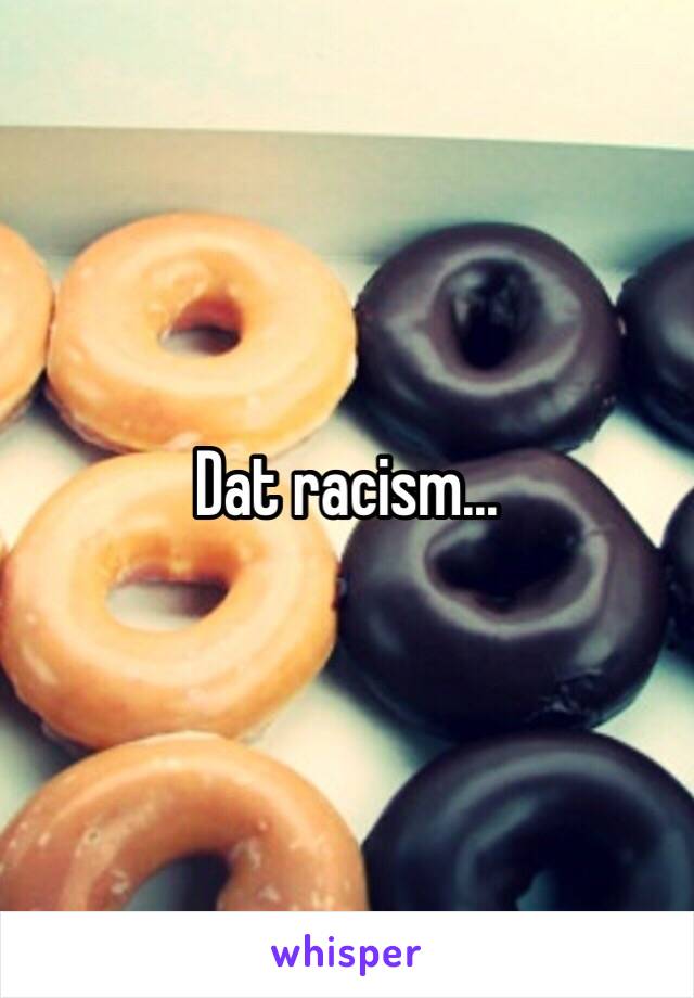 Dat racism...