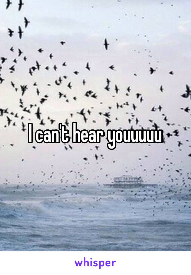 I can't hear youuuuu 