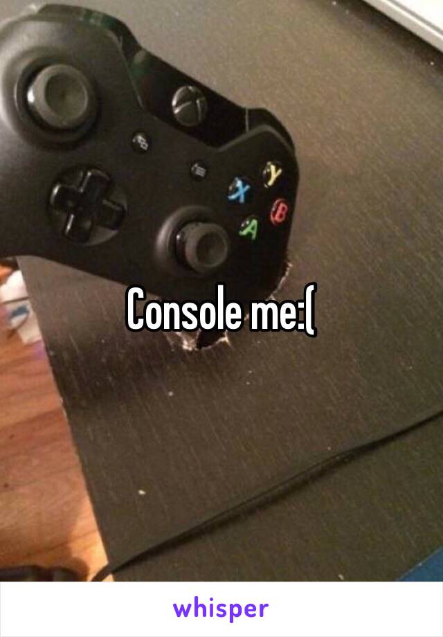 Console me:(