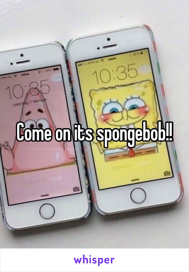 Come on its spongebob!!