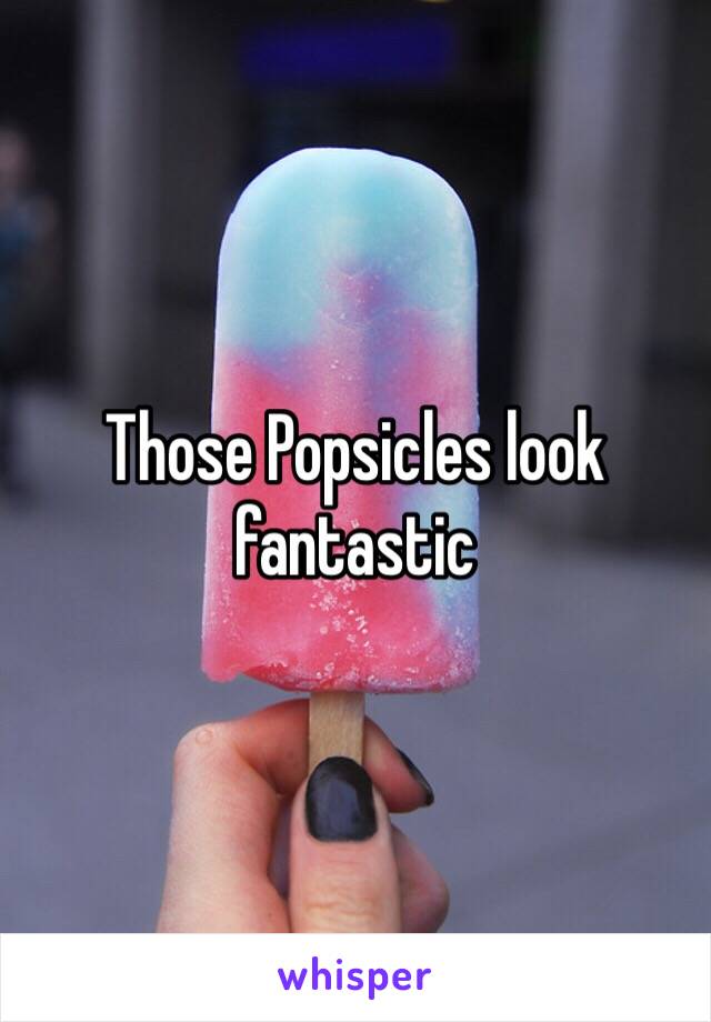 Those Popsicles look fantastic