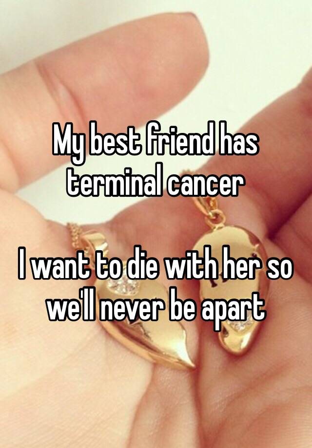 my-best-friend-has-terminal-cancer-i-want-to-die-with-her-so-we-ll