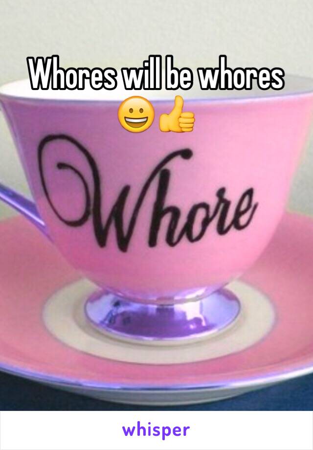 Whores will be whores 😀👍