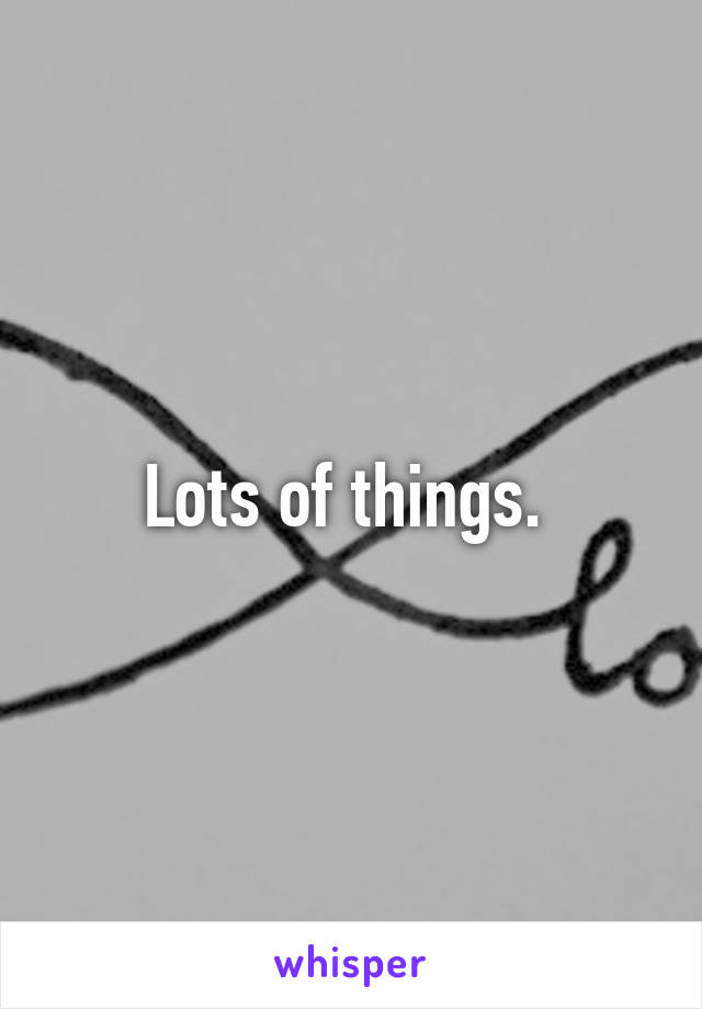 Lots of things. 