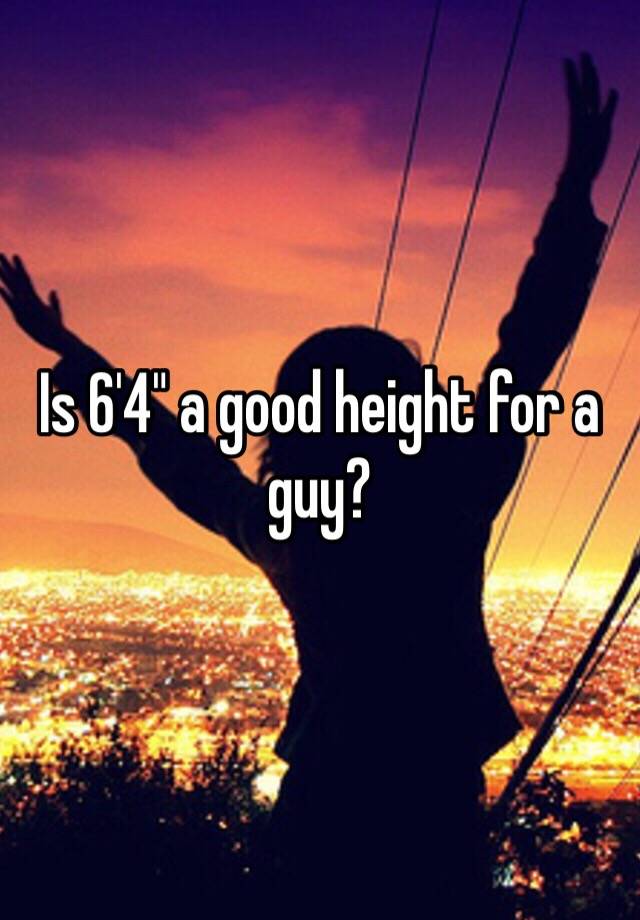 is-6-4-a-good-height-for-a-guy