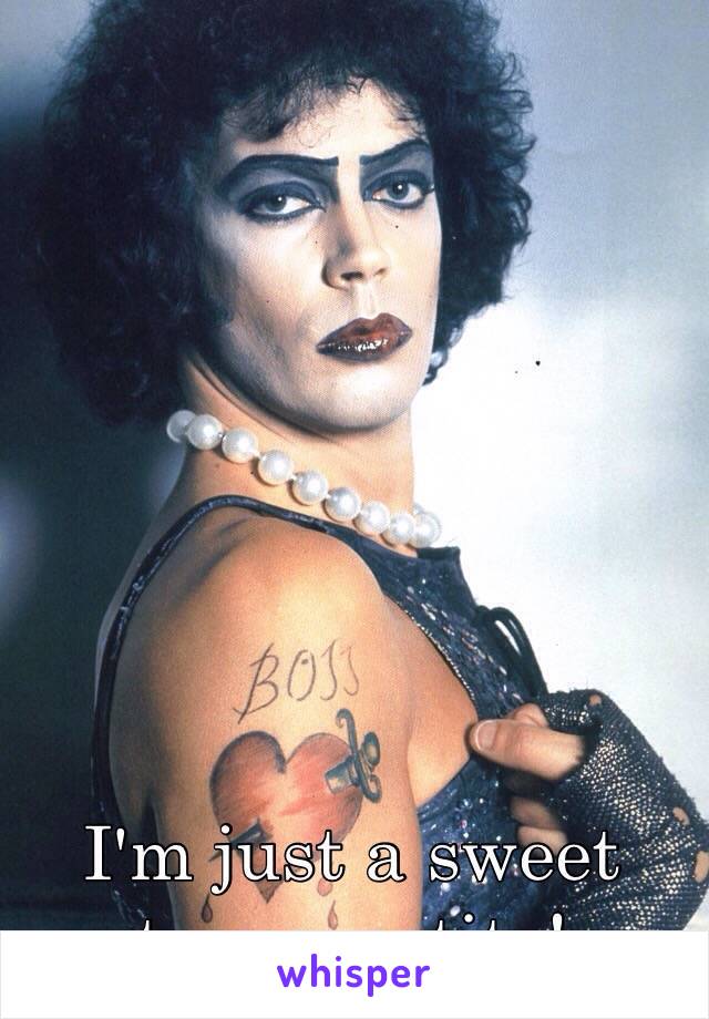 I'm just a sweet transvestite!