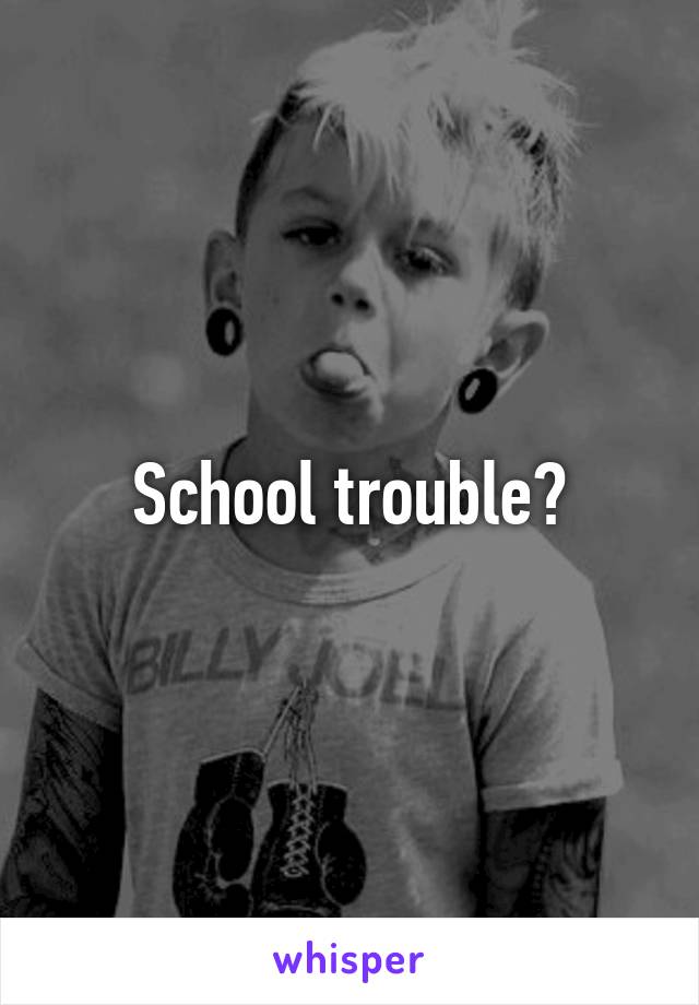 School trouble?