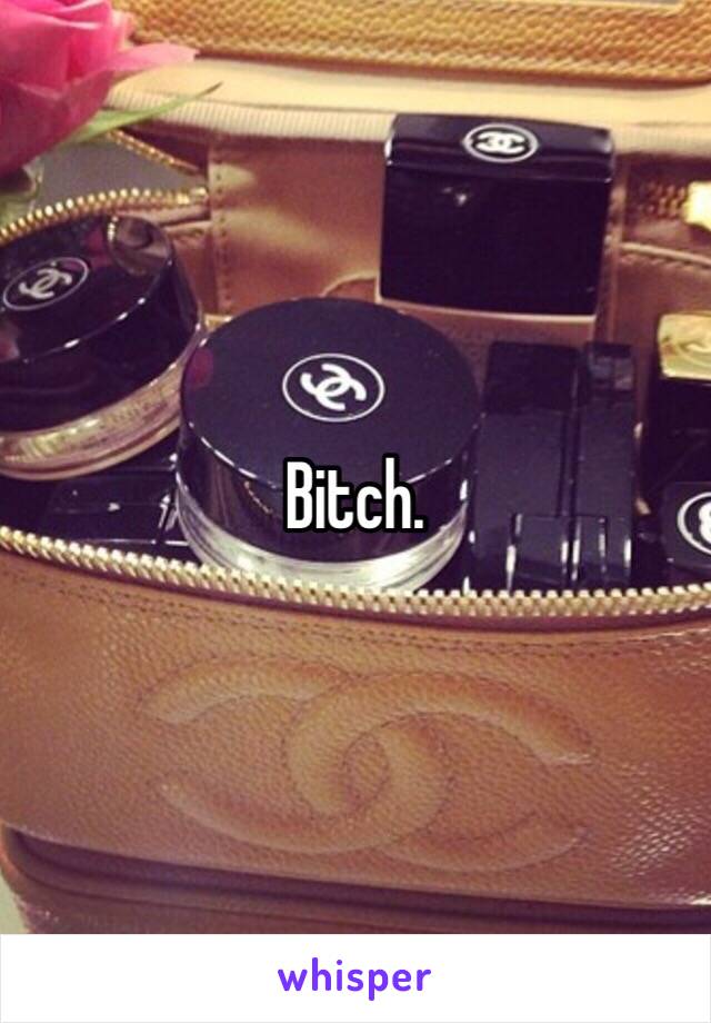 Bitch. 