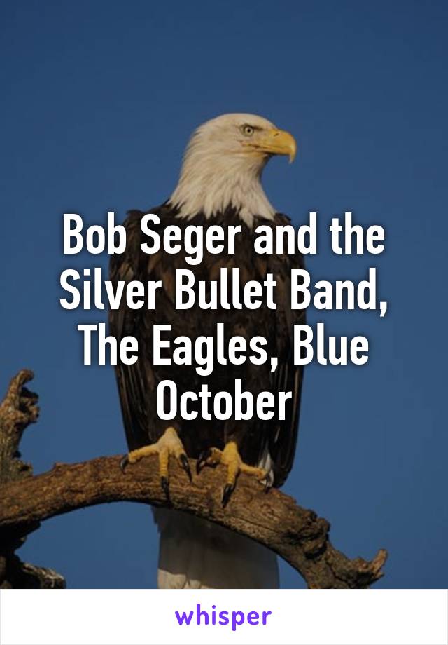 Bob Seger and the Silver Bullet Band, The Eagles, Blue October