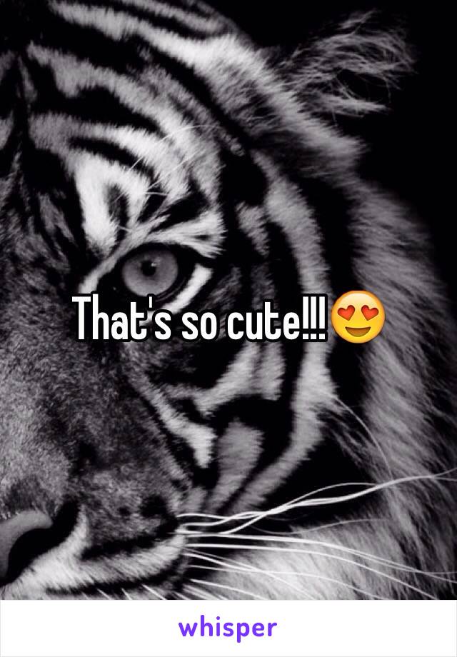 That's so cute!!!😍