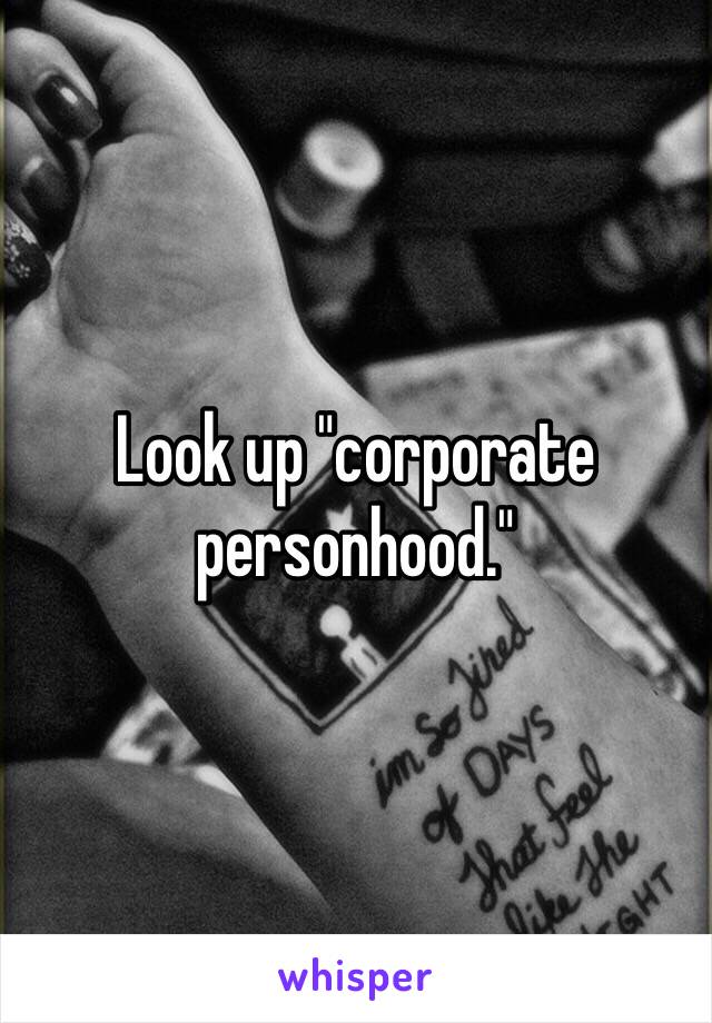 Look up "corporate personhood."