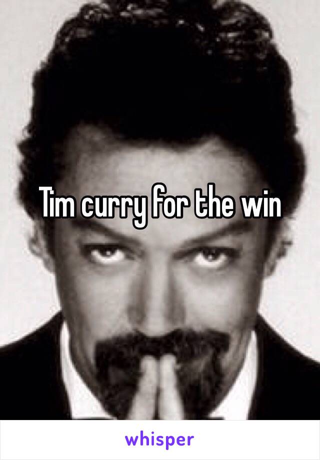 Tim curry for the win 
