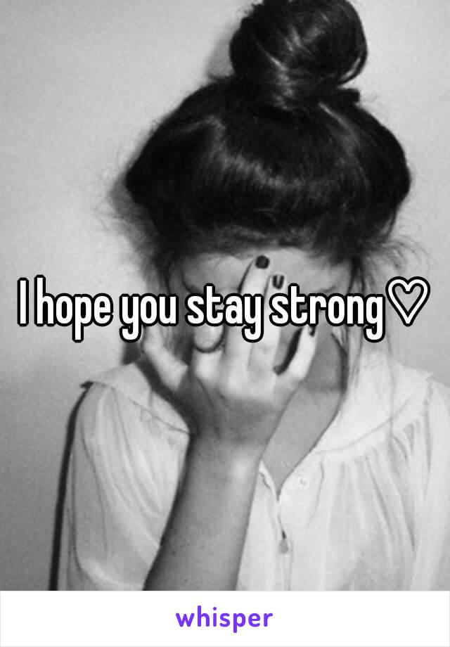 I hope you stay strong♡