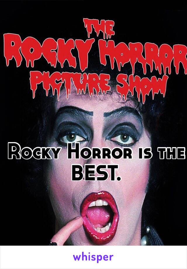 Rocky Horror is the BEST. 