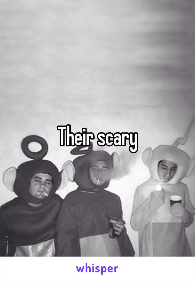 Their scary