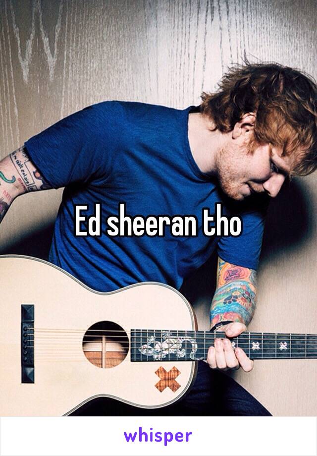 Ed sheeran tho