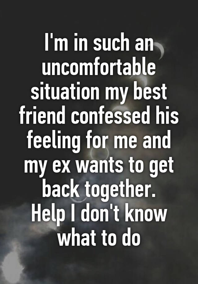 Im In Such An Uncomfortable Situation My Best Friend Confessed His Feeling For Me And My Ex 2923