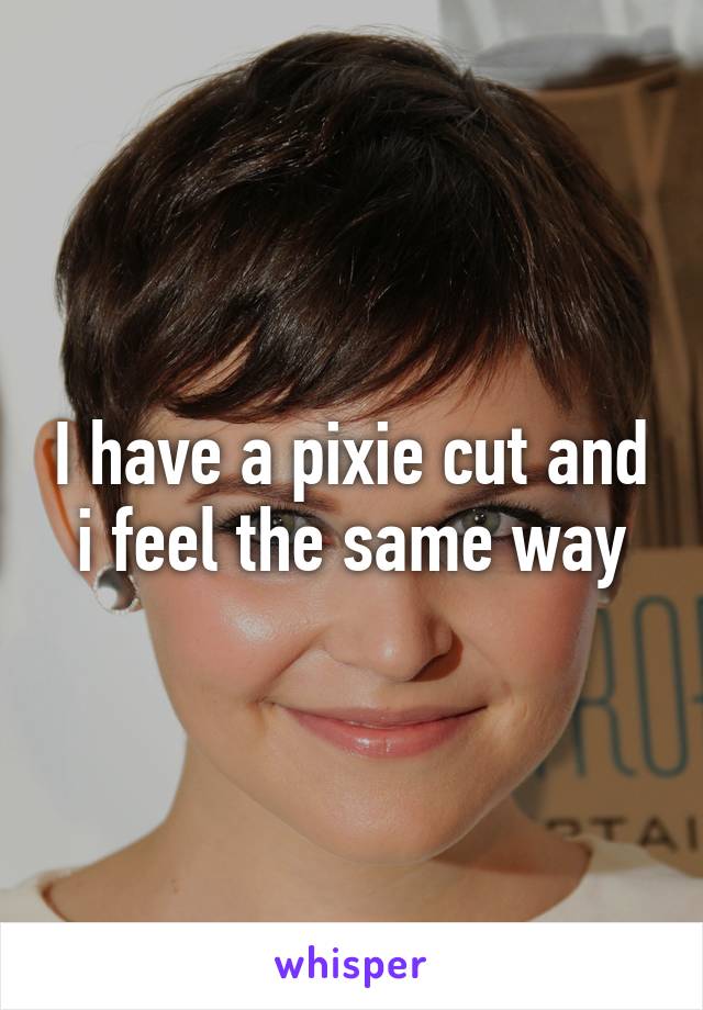 I have a pixie cut and i feel the same way