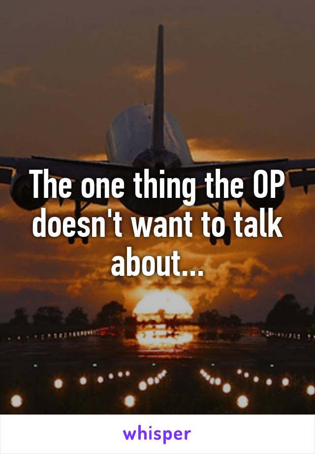 The one thing the OP doesn't want to talk about...