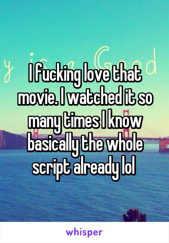 I fucking love that movie. I watched it so many times I know basically the whole script already lol 