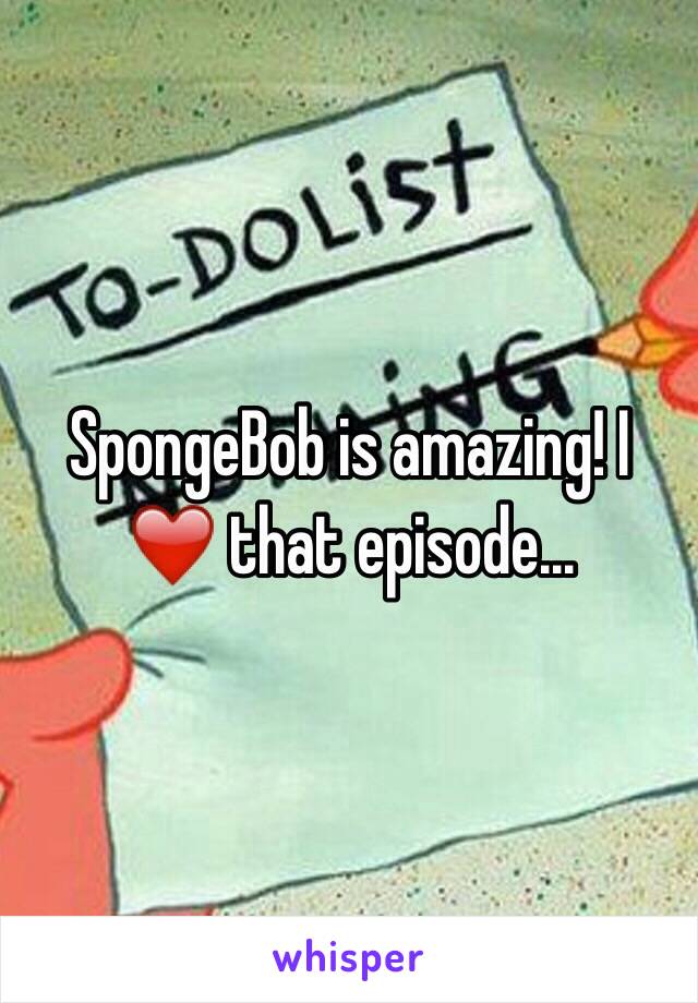 SpongeBob is amazing! I ❤️ that episode... 