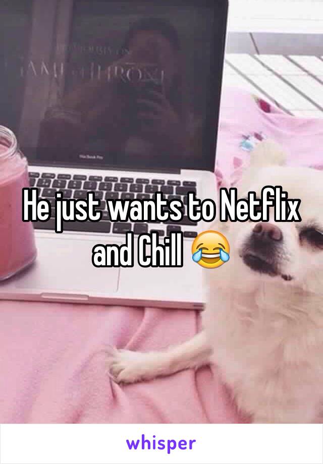 He just wants to Netflix and Chill 😂