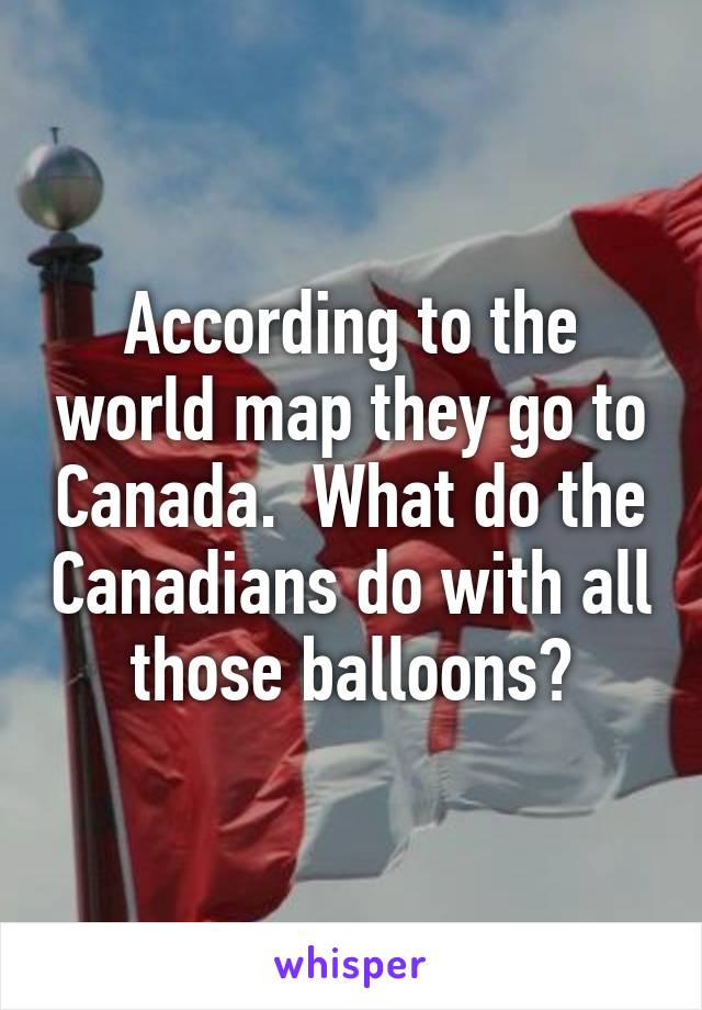 According to the world map they go to Canada.  What do the Canadians do with all those balloons?