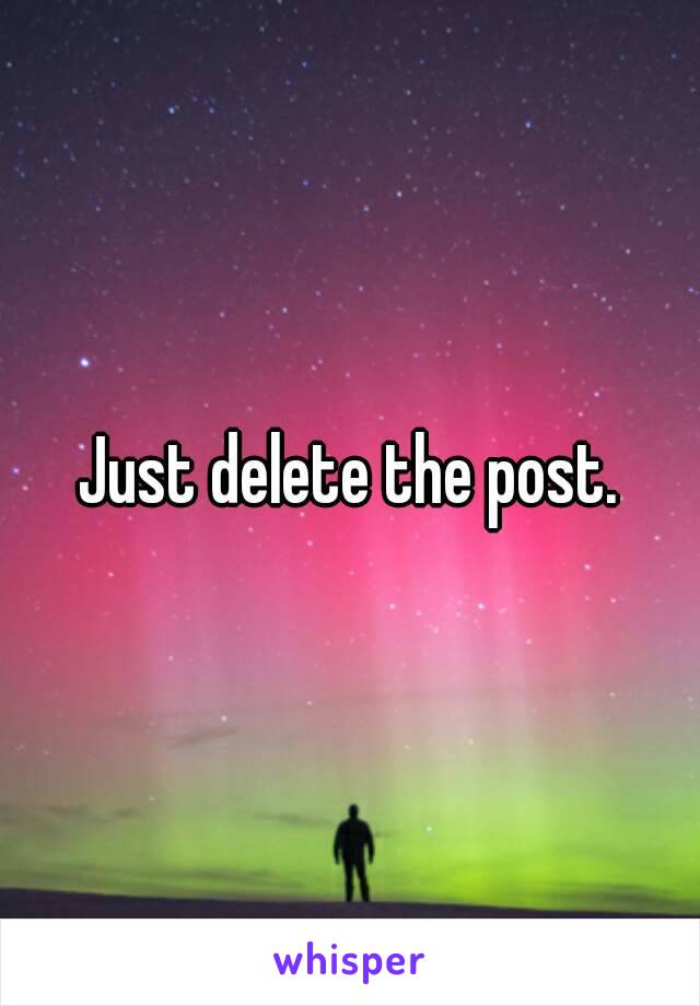 Just delete the post.