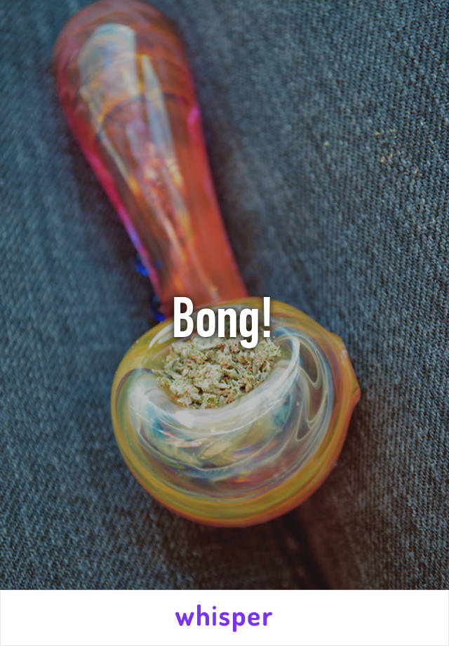 Bong!