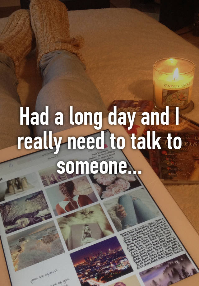 had-a-long-day-and-i-really-need-to-talk-to-someone